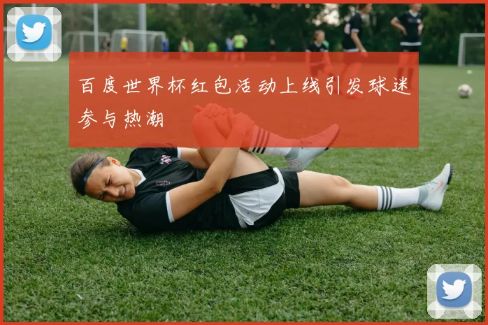 百度世界杯红包活动上线引发球迷参与热潮